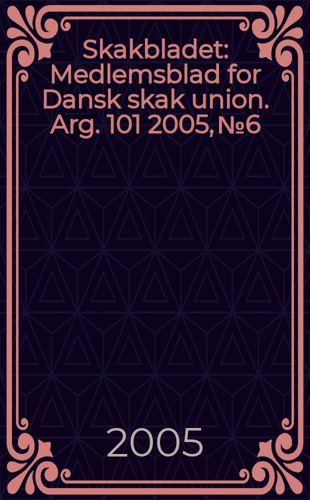 Skakbladet : Medlemsblad for Dansk skak union. Arg. 101 2005, № 6