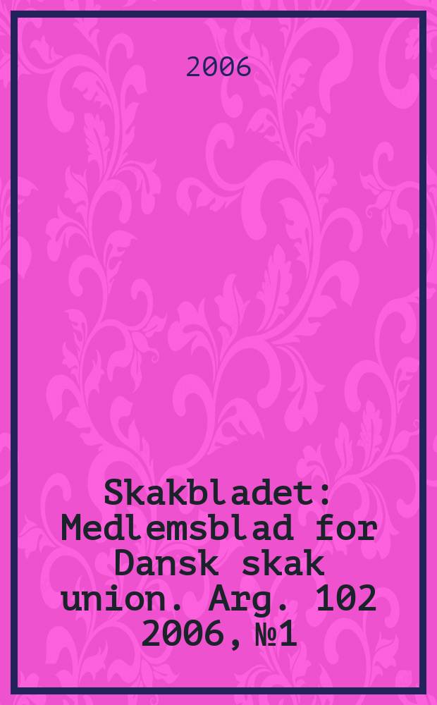 Skakbladet : Medlemsblad for Dansk skak union. Arg. 102 2006, № 1