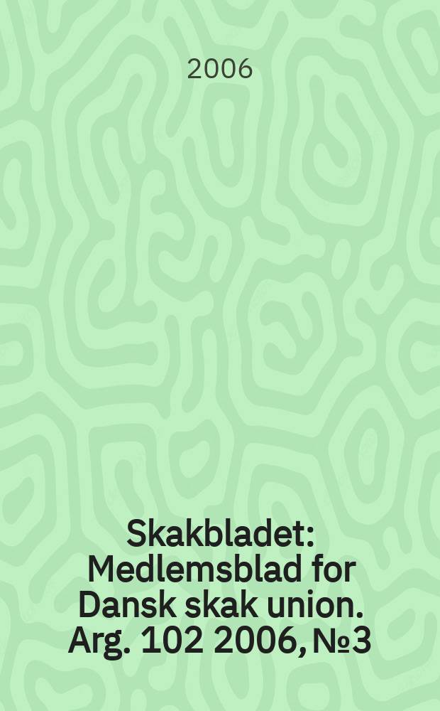Skakbladet : Medlemsblad for Dansk skak union. Arg. 102 2006, № 3