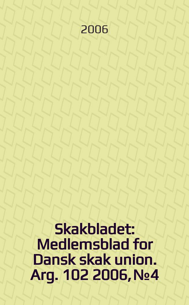 Skakbladet : Medlemsblad for Dansk skak union. Arg. 102 2006, № 4