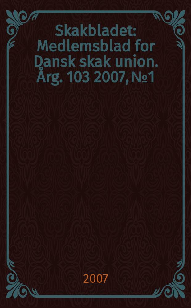Skakbladet : Medlemsblad for Dansk skak union. Årg. 103 2007, № 1