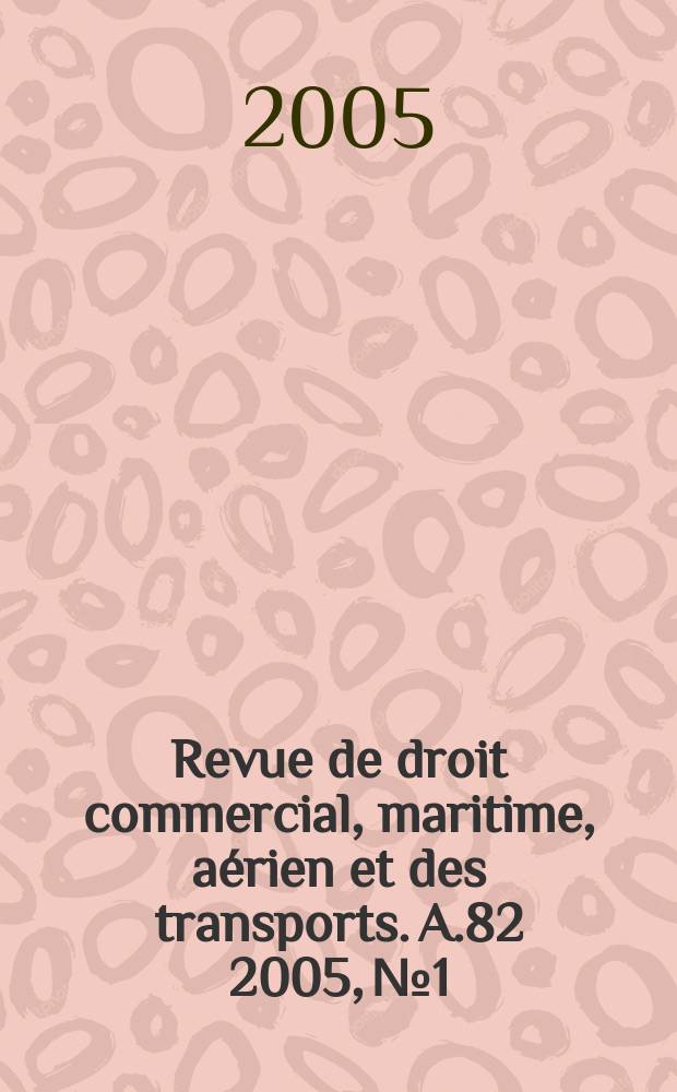 Revue de droit commercial, maritime, aérien et des transports. A.82 2005, №1