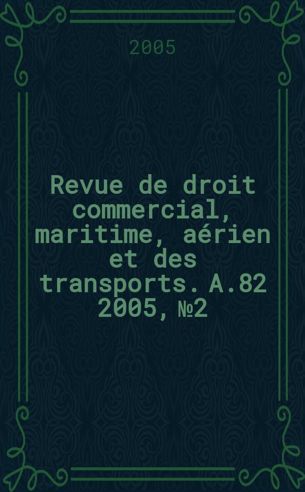 Revue de droit commercial, maritime, aérien et des transports. A.82 2005, №2