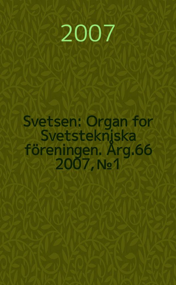Svetsen : Organ for Svetstekniska föreningen. Årg.66 2007, №1