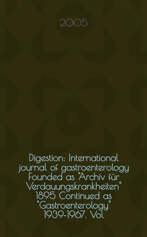Digestion : International journal of gastroenterology Founded as "Archiv für Verdauungskrankheiten" 1895 Continued as "Gastroenterology" 1939-1967. Vol.71, №3
