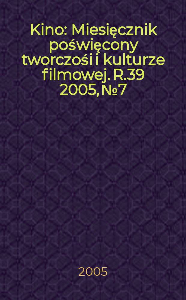 Kino : Miesięcznik poświęcony tworczośi i kulturze filmowej. R.39 2005, №7/8 (458/459)