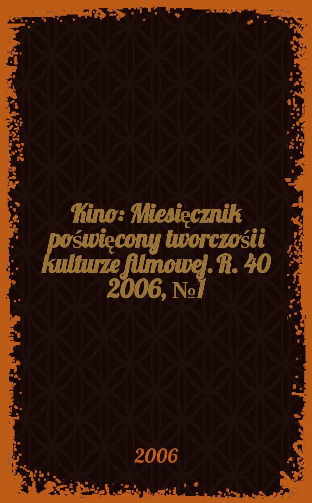 Kino : Miesięcznik poświęcony tworczośi i kulturze filmowej. R. 40 2006, № 1 (463)