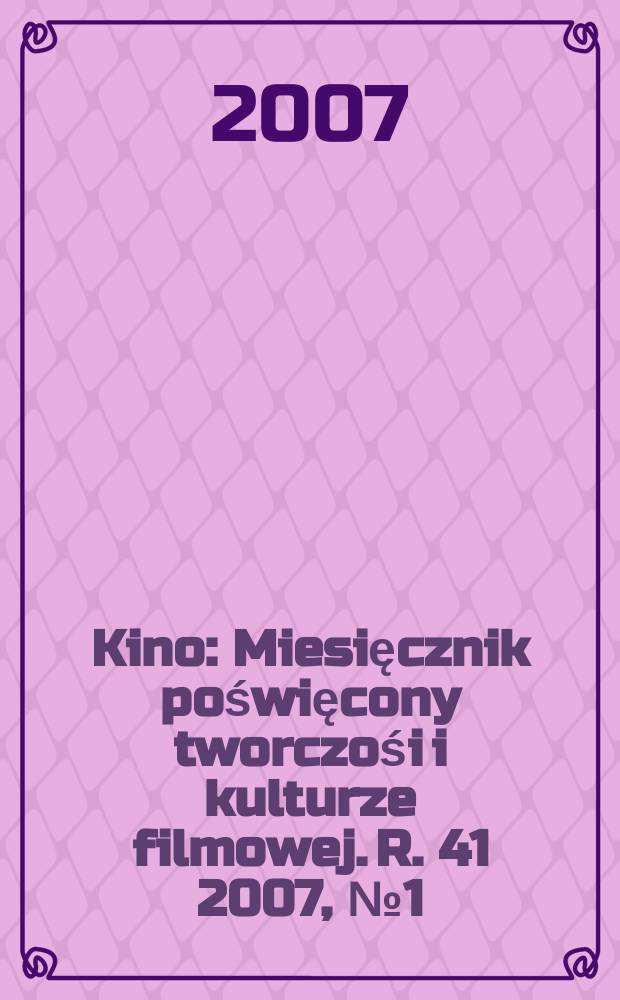 Kino : Miesięcznik poświęcony tworczośi i kulturze filmowej. R. 41 2007, № 1 (475)
