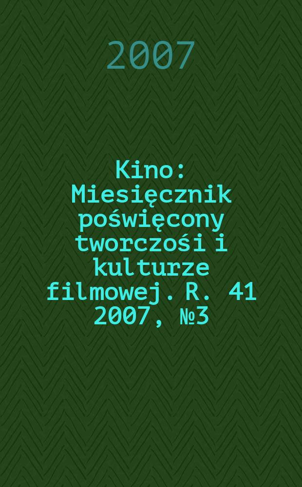 Kino : Miesięcznik poświęcony tworczośi i kulturze filmowej. R. 41 2007, № 3 (477)
