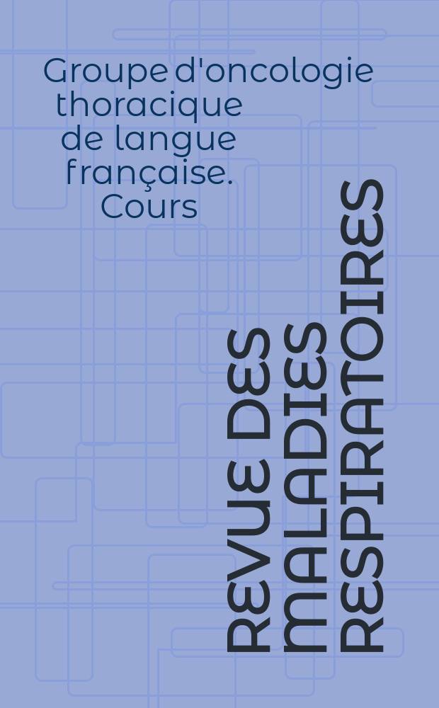 Revue des maladies respiratoires : Organe offic. de la Soc. de pneumologie de langue fr. Vol.23, №5, cah. 3 : Cours du Groupe d'oncologie thoracique de langue française (GOLF 2006)