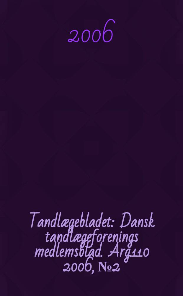 Tandlægebladet : Dansk tandlægeforenings medlemsblad. Arg.110 2006, № 2