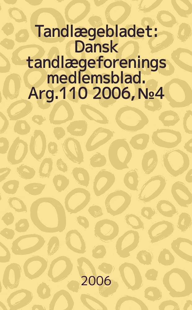 Tandlægebladet : Dansk tandlægeforenings medlemsblad. Arg.110 2006, № 4