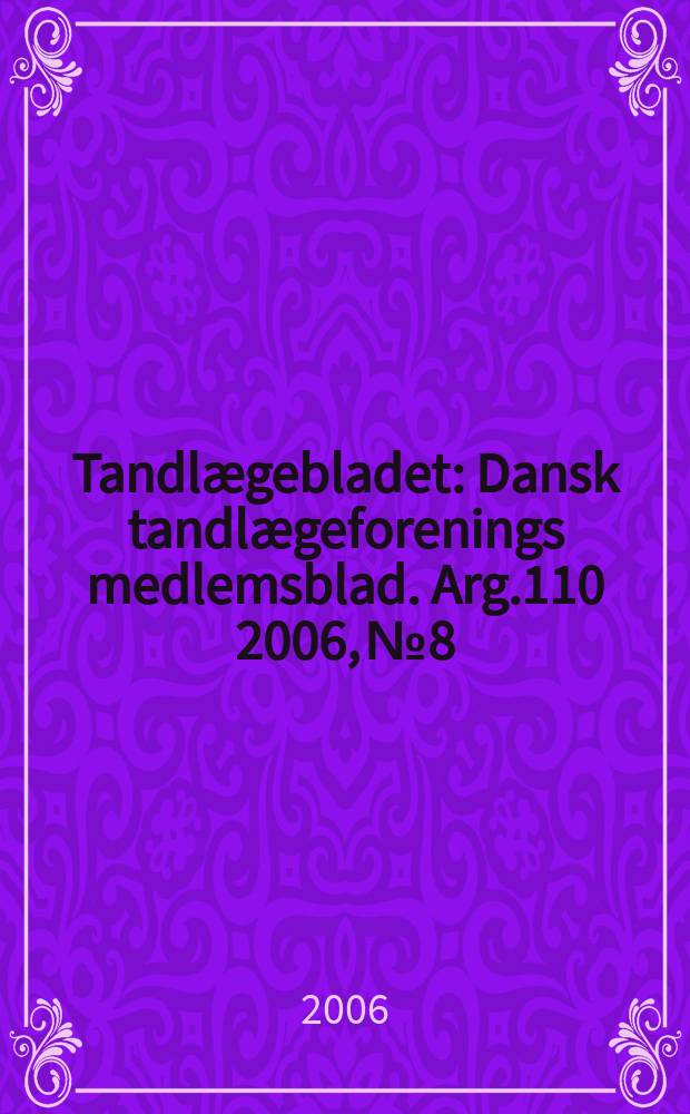 Tandlægebladet : Dansk tandlægeforenings medlemsblad. Arg.110 2006, № 8