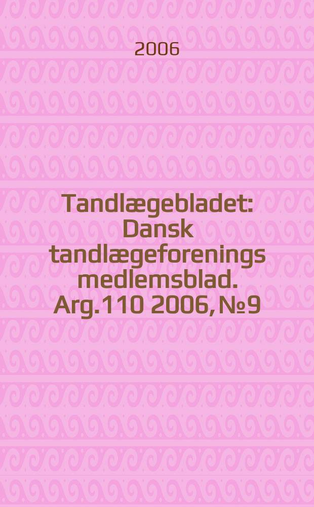 Tandlægebladet : Dansk tandlægeforenings medlemsblad. Arg.110 2006, № 9