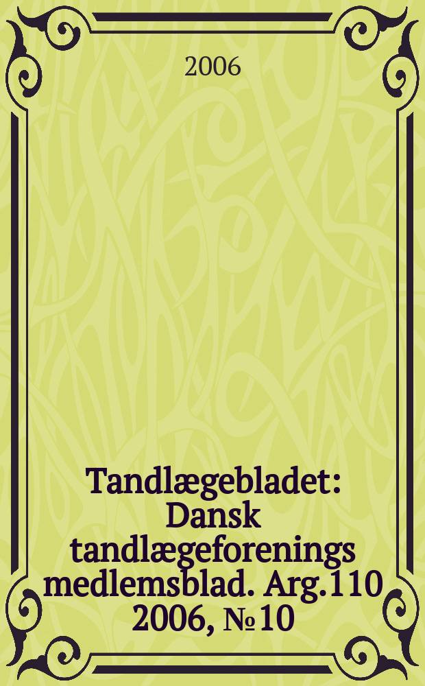 Tandlægebladet : Dansk tandlægeforenings medlemsblad. Arg.110 2006, № 10
