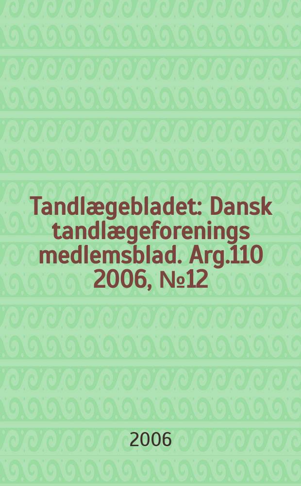 Tandlægebladet : Dansk tandlægeforenings medlemsblad. Arg.110 2006, № 12