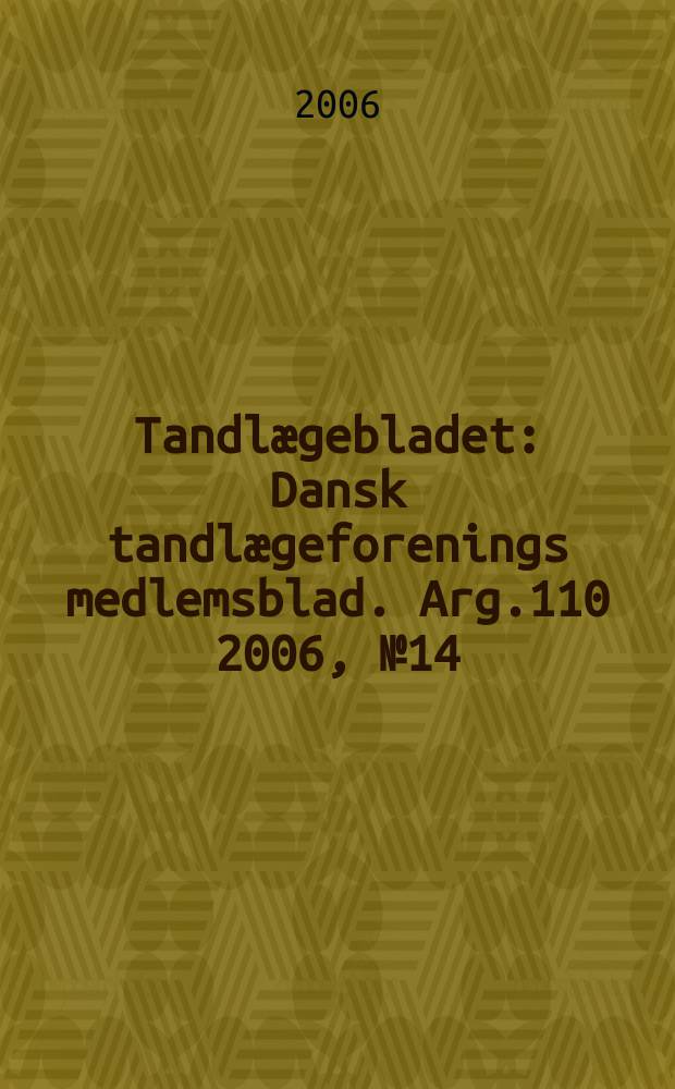 Tandlægebladet : Dansk tandlægeforenings medlemsblad. Arg.110 2006, № 14