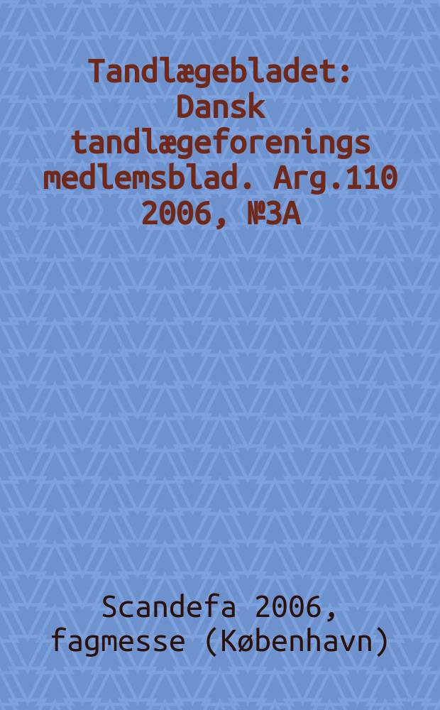Tandlægebladet : Dansk tandlægeforenings medlemsblad. Arg.110 2006, № 3A : Scandefa 2006