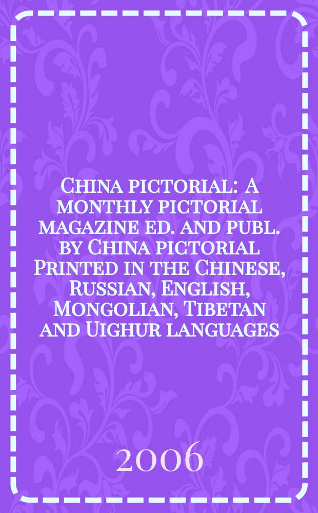 China pictorial : A monthly pictorial magazine ed. and publ. by China pictorial Printed in the Chinese, Russian, English, Mongolian, Tibetan and Uighur languages. 2006, № 6 (696)