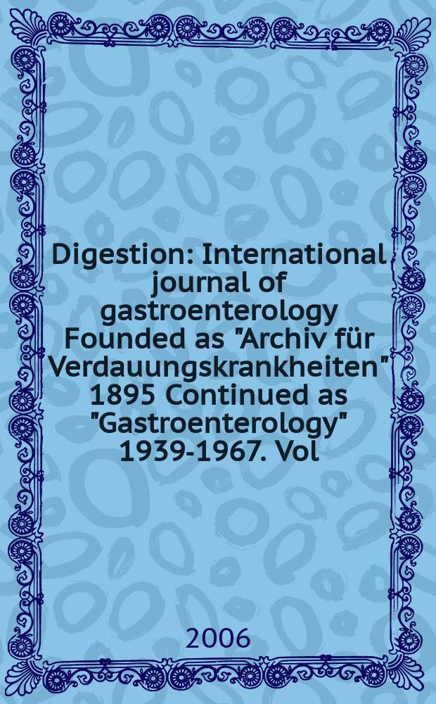 Digestion : International journal of gastroenterology Founded as "Archiv für Verdauungskrankheiten" 1895 Continued as "Gastroenterology" 1939-1967. Vol.74, № 1