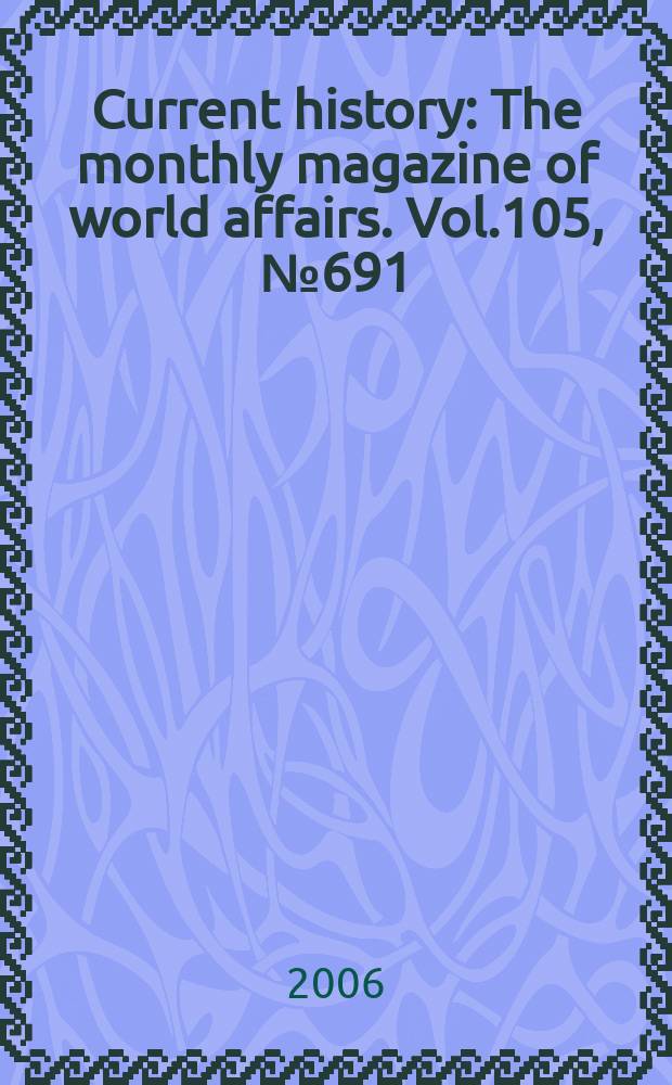 Current history : The monthly magazine of world affairs. Vol.105, №691