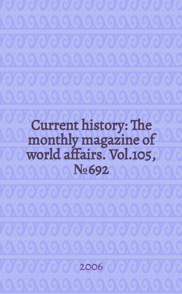 Current history : The monthly magazine of world affairs. Vol.105, №692