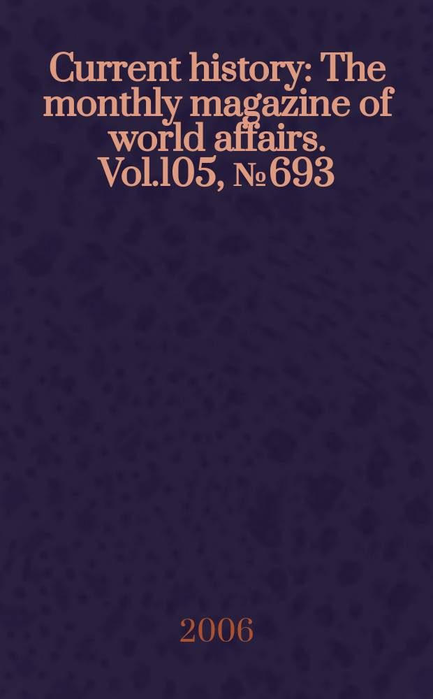 Current history : The monthly magazine of world affairs. Vol.105, №693