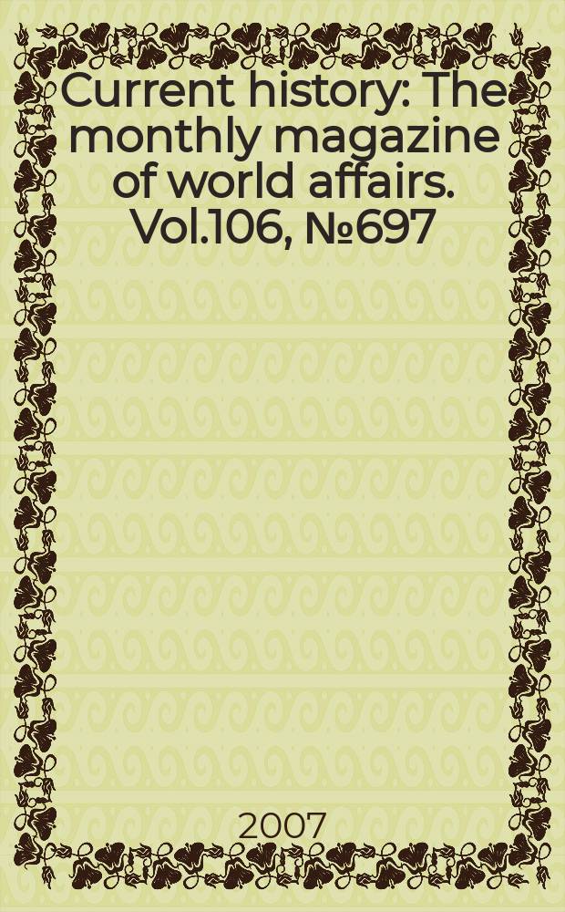 Current history : The monthly magazine of world affairs. Vol.106, №697