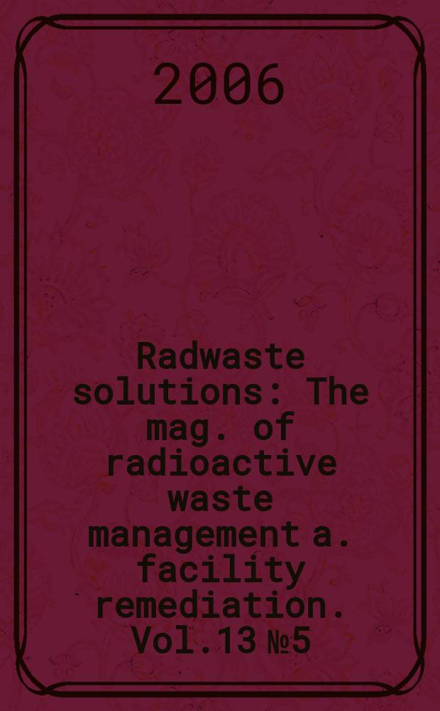 Radwaste solutions : The mag. of radioactive waste management a. facility remediation. Vol.13 № 5