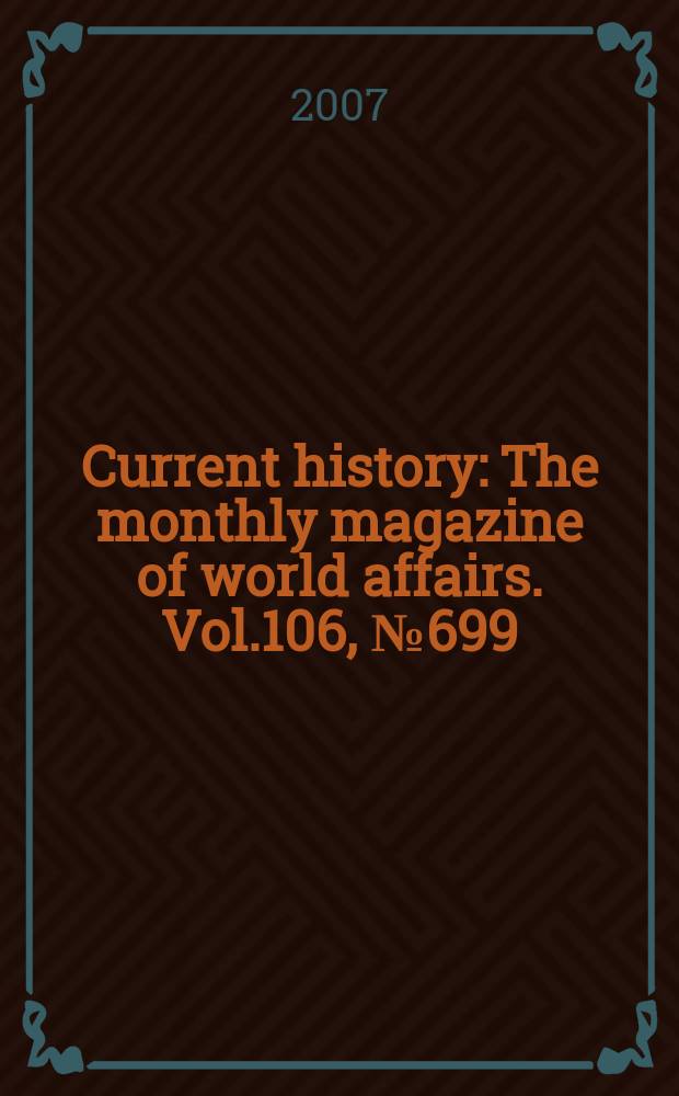 Current history : The monthly magazine of world affairs. Vol.106, №699