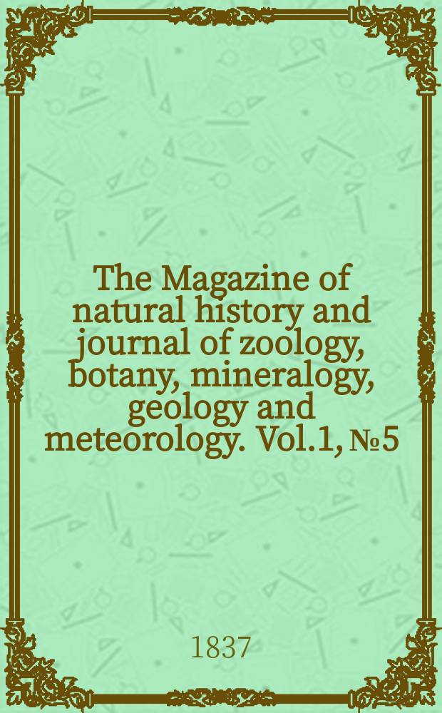 The Magazine of natural history and journal of zoology, botany, mineralogy, geology and meteorology. Vol.1, №5