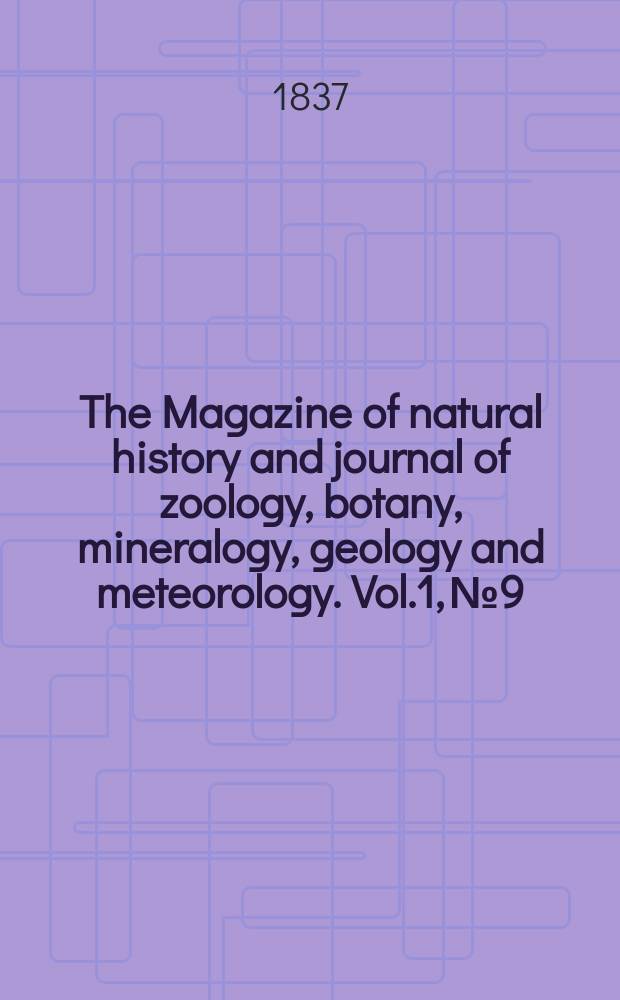 The Magazine of natural history and journal of zoology, botany, mineralogy, geology and meteorology. Vol.1, №9
