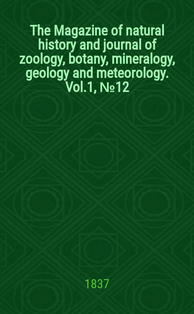 The Magazine of natural history and journal of zoology, botany, mineralogy, geology and meteorology. Vol.1, №12