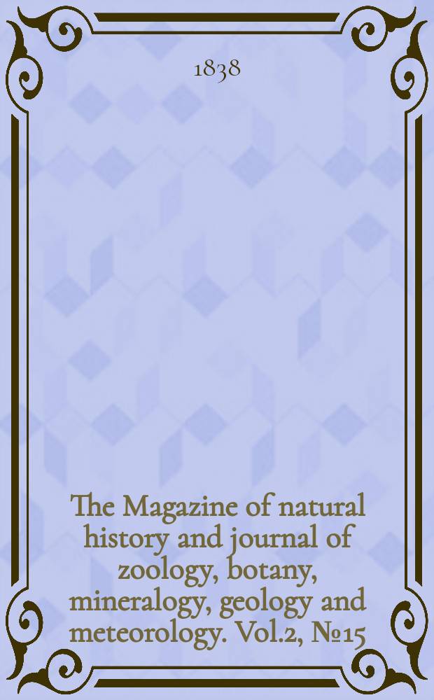 The Magazine of natural history and journal of zoology, botany, mineralogy, geology and meteorology. Vol.2, №15