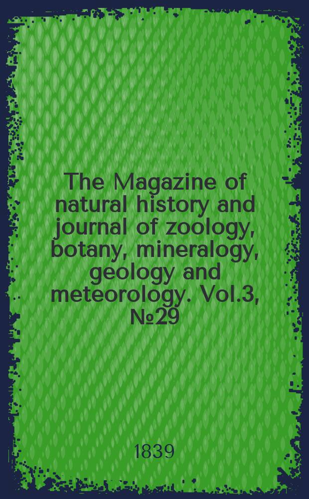 The Magazine of natural history and journal of zoology, botany, mineralogy, geology and meteorology. Vol.3, №29