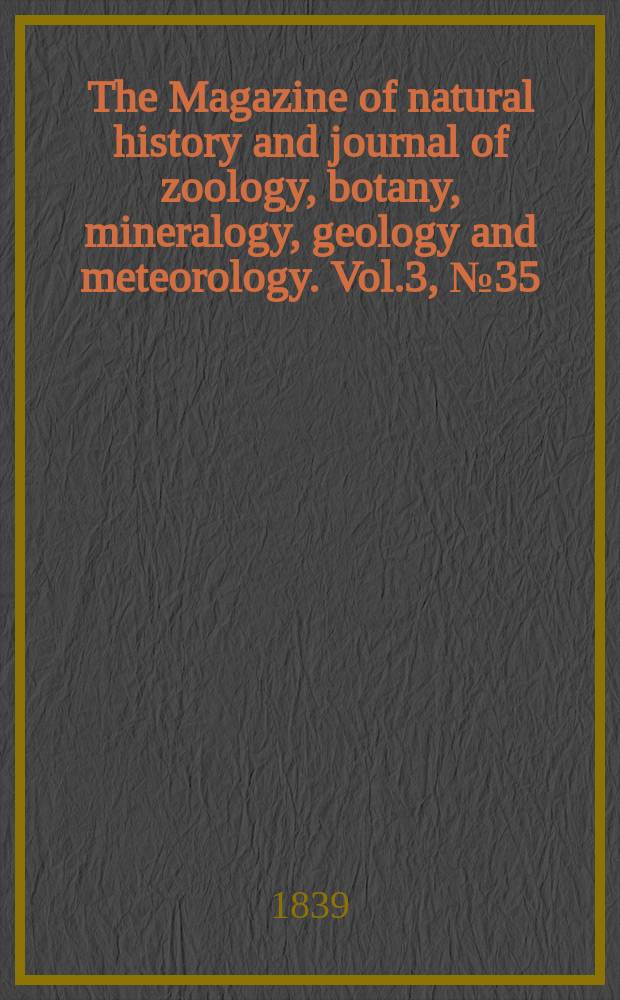 The Magazine of natural history and journal of zoology, botany, mineralogy, geology and meteorology. Vol.3, №35