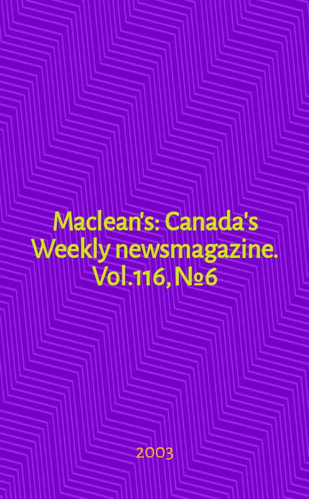 Maclean's : Canada's Weekly newsmagazine. Vol.116, №6