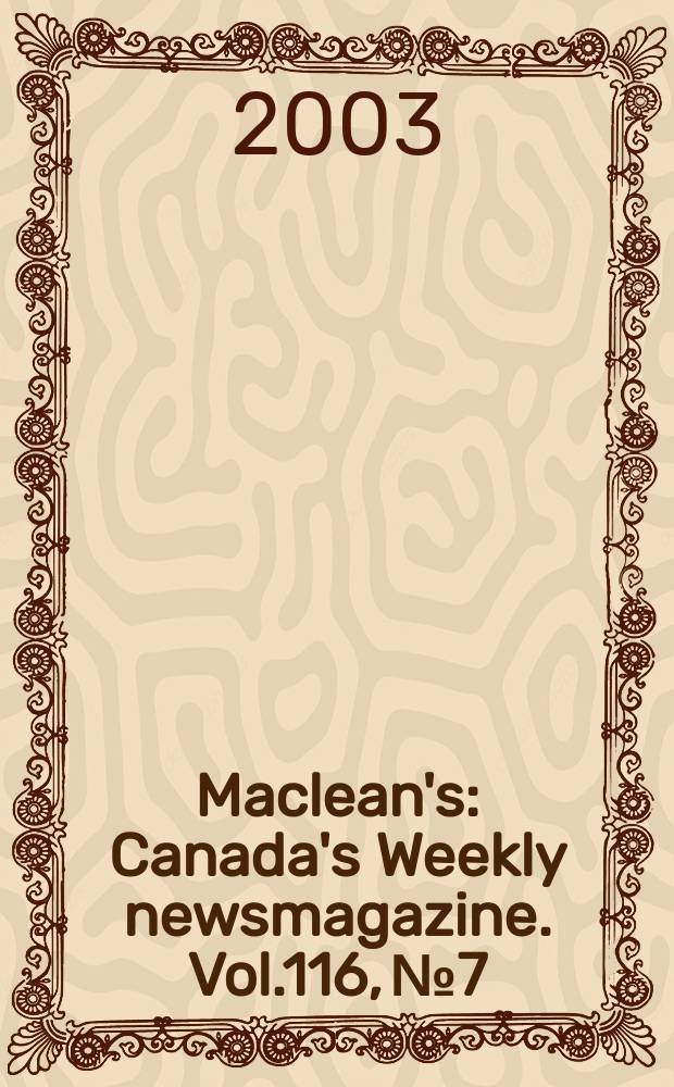 Maclean's : Canada's Weekly newsmagazine. Vol.116, №7