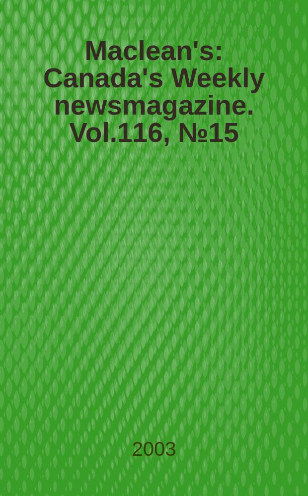 Maclean's : Canada's Weekly newsmagazine. Vol.116, №15