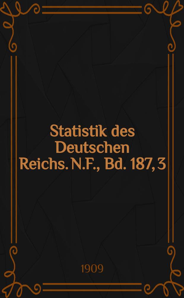 Statistik des Deutschen Reichs. [N.F. ], Bd. 187, 3