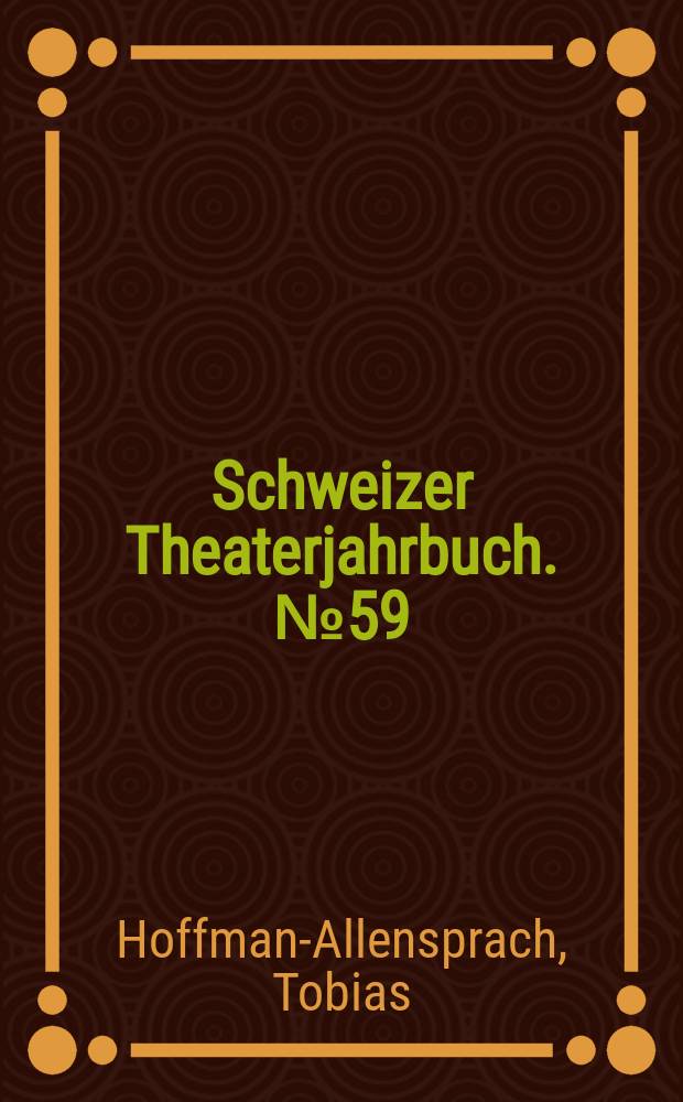 Schweizer Theaterjahrbuch. № 59 = Schweizer Theaterjahrbuch. 6 : Theaterkritik in der deutschsprachigen Schweiz seit 1945