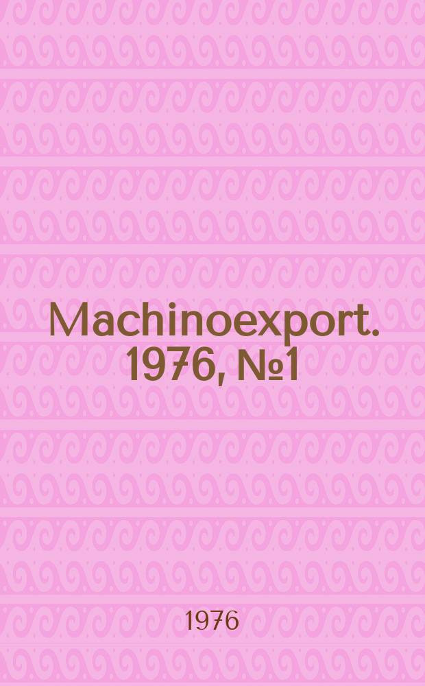 Machinoexport. 1976, №1 : (Bohr- und geophysikalische Ausr&uuml;stungen)