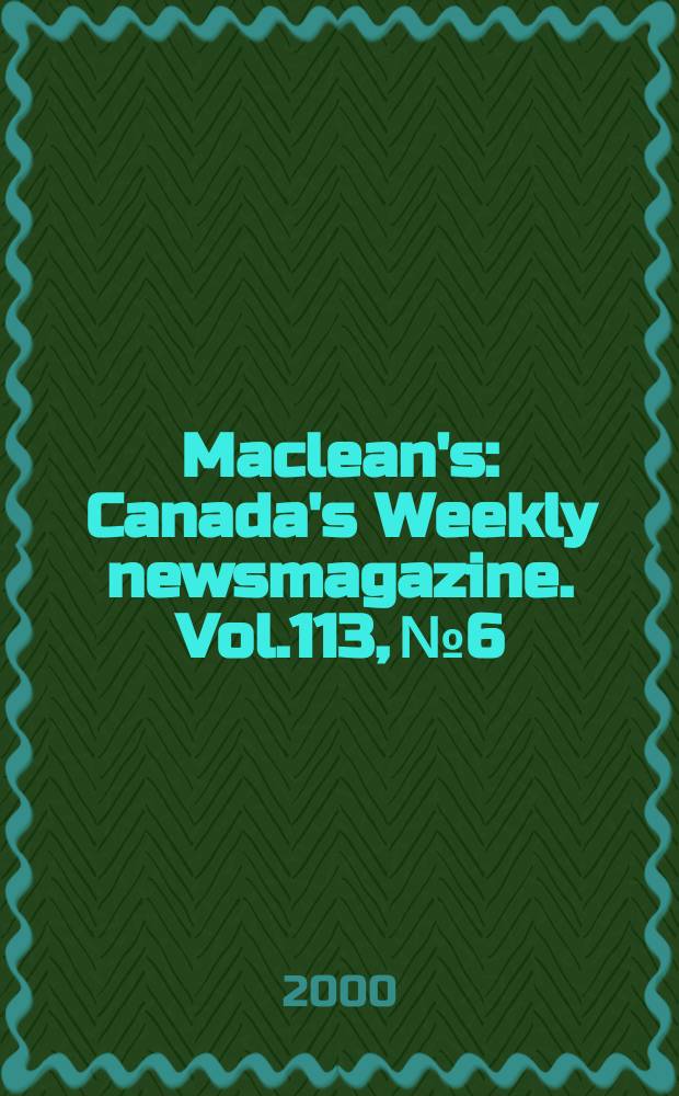 Maclean's : Canada's Weekly newsmagazine. Vol.113, №6