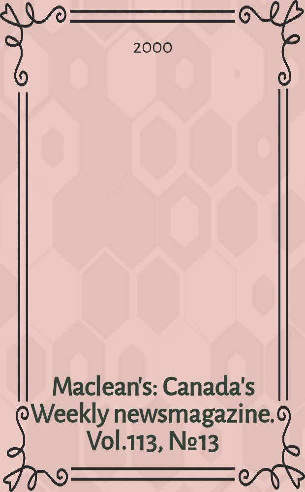Maclean's : Canada's Weekly newsmagazine. Vol.113, №13