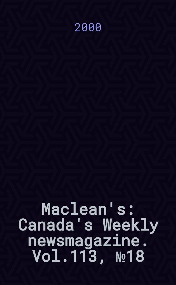 Maclean's : Canada's Weekly newsmagazine. Vol.113, №18