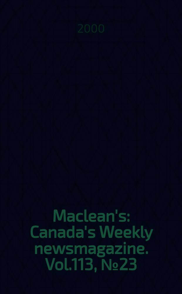 Maclean's : Canada's Weekly newsmagazine. Vol.113, №23