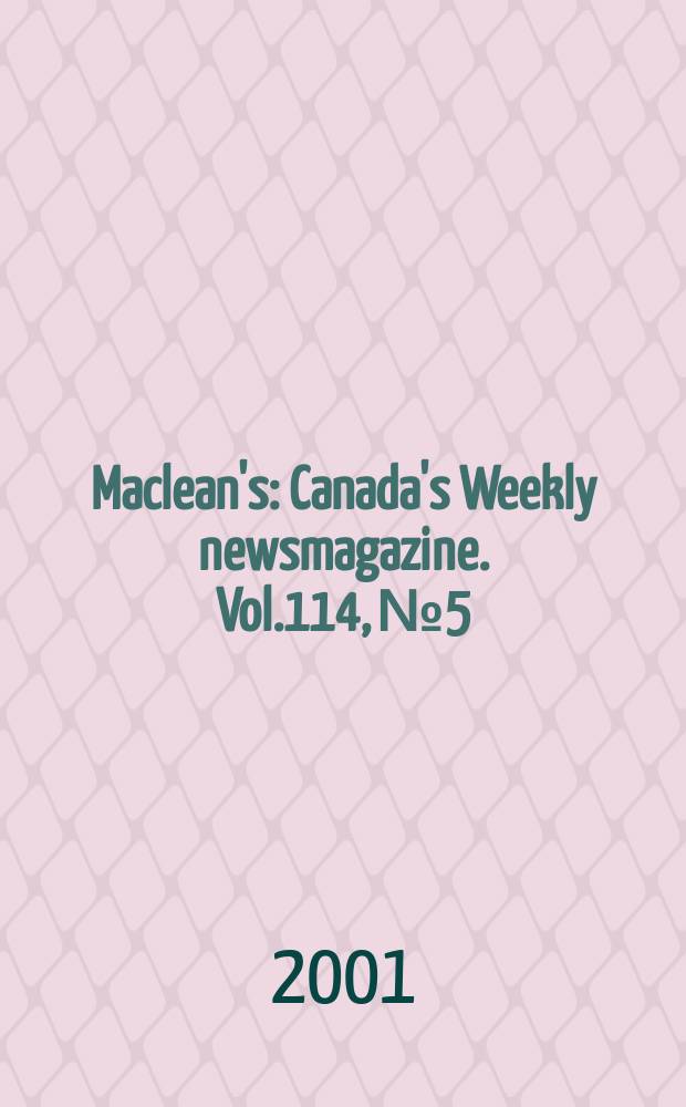 Maclean's : Canada's Weekly newsmagazine. Vol.114, №5