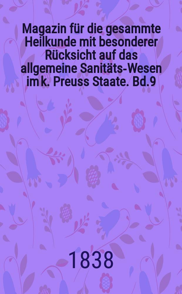 Magazin für die gesammte Heilkunde mit besonderer Rücksicht auf das allgemeine Sanitäts-Wesen im k. Preuss Staate. Bd.9(51)