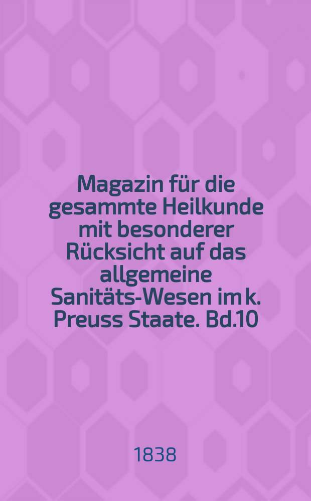 Magazin f&uuml;r die gesammte Heilkunde mit besonderer R&uuml;cksicht auf das allgemeine Sanit&auml;ts-Wesen im k. Preuss Staate. Bd.10(52)