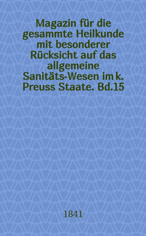Magazin für die gesammte Heilkunde mit besonderer Rücksicht auf das allgemeine Sanitäts-Wesen im k. Preuss Staate. Bd.15(57)